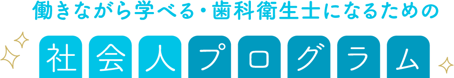 働きながら学べる・歯科衛生士になるための 社会人プログラム
