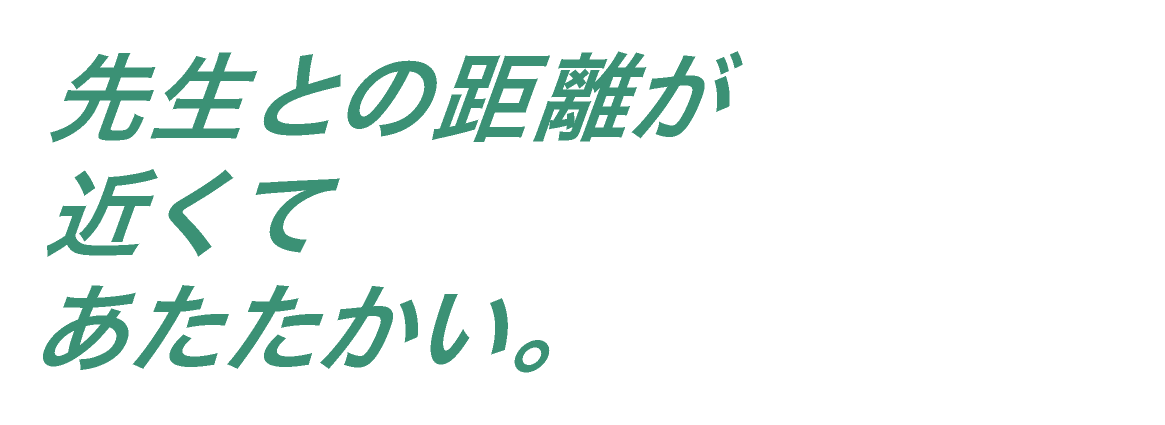 先生との距離が近くて暖かい